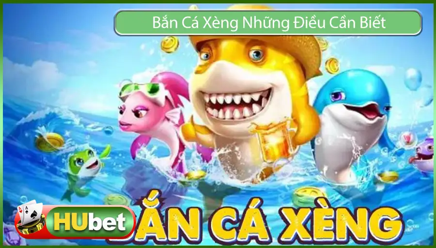 Bắn Cá Xèng Trên Hubet Có Uy Tín Và Những Điều Cần Biết – Phần 2
