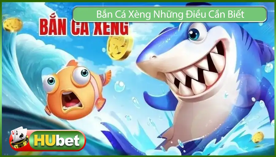 Bắn Cá Xèng Trên Hubet Có Uy Tín Và Những Điều Cần Biết – Phần 2
