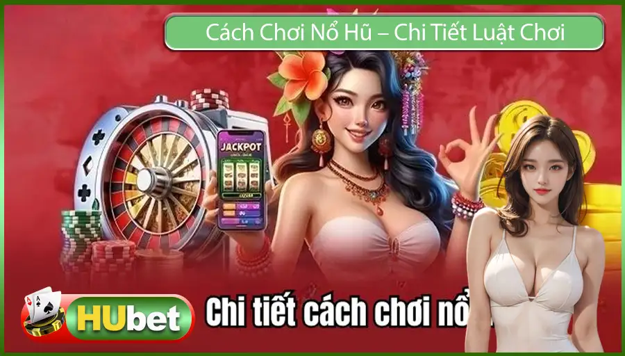 Cách Chơi Nổ Hũ – Chi Tiết Luật Chơi Từ A Đến Z Cho Gamer