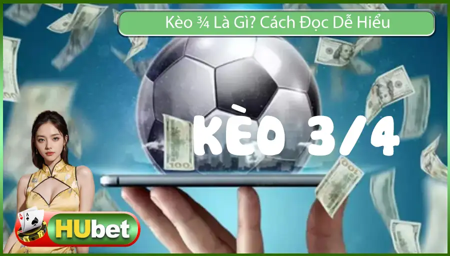 Kèo ¾ Là Gì? Cách Đọc Dễ Hiểu Và Bí Kíp Chơi Hiệu Quả
