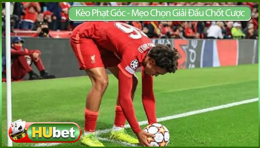 Kèo Phạt Góc – Mẹo Chọn Giải Đấu Chốt Cược Hiệu Quả Nhất