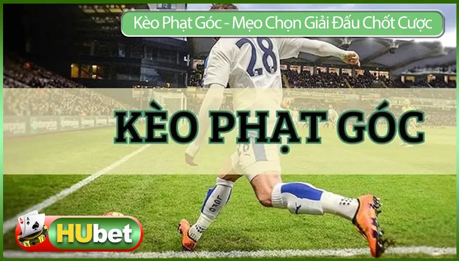 Kèo Phạt Góc – Mẹo Chọn Giải Đấu Chốt Cược Hiệu Quả Nhất