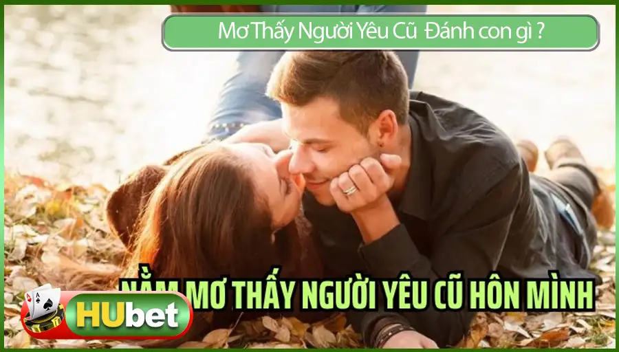Mơ Thấy Người Yêu Cũ – Ý Nghĩa Và Top Số Dễ Trúng Nhất 